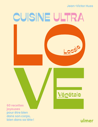 Cuisine Ultra Love - 60 recettes joyeuses pour être bien dans son corps, bien dans sa tête !