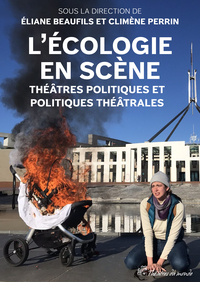 LECOLOGIE EN SCENE - THEATRES POLITIQUES ET POLITIQUES THEATRALES