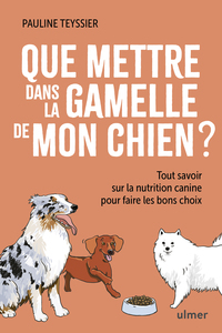 Que mettre dans la gamelle de mon chien ? - Tout savoir sur la nutrition canine pour faire les bons choix