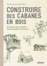 Construire des cabanes en bois et d'autres abris simples dans les jardins et la nature