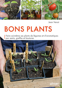 Bons plants - Faire soi-même ses plants de légumes et d'aromatiques