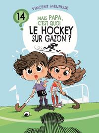 MAIS PAPA, C'EST QUOI LE HOCKEY SUR GAZON ? (TOME 14)