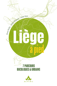 LIEGE A PIED : 7 PARCOURS BUCOLIQUES ET URBAINS