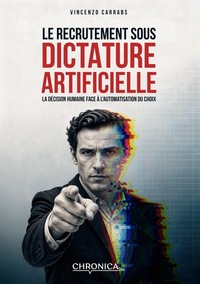 LE RECRUTEMENT SOUS DICTATURE ARTIFICIELLE - LA DECISION HUMAINE FACE A L'AUTOMATISATION DU CHOIX
