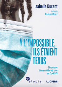 A L'IMPOSSIBLE, ILS ETAIENT TENUS : CHRONIQUE D UNE SOLIDARITE FACE AU COVID-19