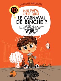 MAIS PAPA, C'EST QUOI LE CARNAVAL DE BINCHE ? (TOME 10)