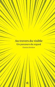 AU TRAVERS DU VISIBLE - UN PARCOURS DU REGARD