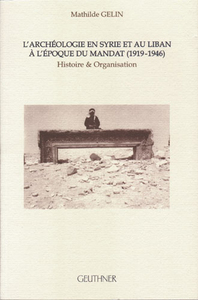 L'archéologie en Syrie et au Liban à l'époque du Mandat (1919-1946) : Histoire et organisation