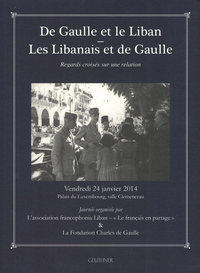 De Gaulle et le Liban - Les Libanais et de Gaulle - Regards croisés sur une relation