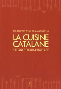 La cuisine catalane - 300 recettes d'hier et d'aujourd'hui