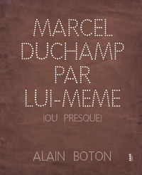 MARCEL DUCHAMP PAR LUI-MEME (OU PRESQUE)