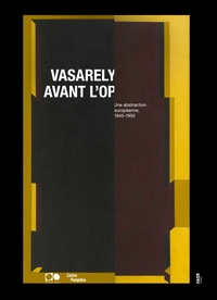 VASARELY AVANT L OP - UNE ABSTRACTION EUROPEENNE, 1945-1955
