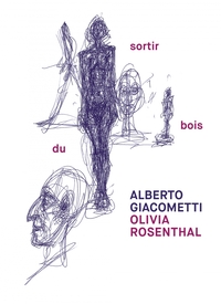 Olivia Rosenthal / Alberto Giacometti - Sortir du bois