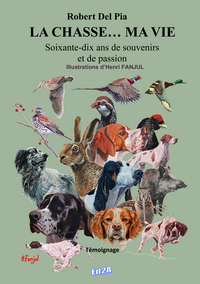 La chasse... Ma vie - Soixante-dix ans de souvenirs et de passion