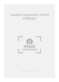 JOSEPH CANTELOUBE: PIERROT ET MARGOT (CHORAL-MIXED A CAPPELLA)