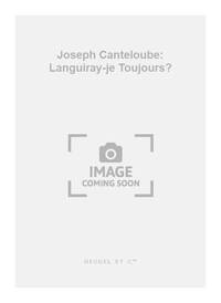 JOSEPH CANTELOUBE: LANGUIRAY-JE TOUJOURS? (CHORAL-MIXED A CAPPELLA)