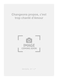 CLAUDIN DE SERMISY: CHANGEONS PROPOS, C'EST TROP CHANTE D'AMOUR (CHORAL-MIXED A CAPPELLA)