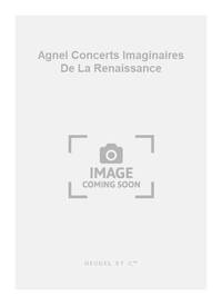 DIVERS AGNEL CONCERTS IMAGINAIRES DE LA RENAISSANCE VOLUME 1 6 PART