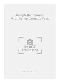 JOSEPH CANTELOUBE: VIRGINIE, LES LARM'AUX YEUX (CHORAL-MIXED A CAPPELLA)