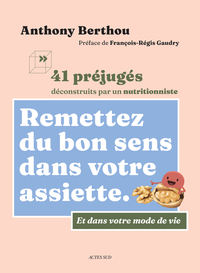 REMETTEZ DU BON SENS DANS VOTRE ASSIETTE - 41 PREJUGES DECONSTRUITS PAR UN NUTRITIONNISTE