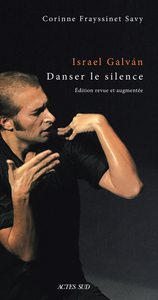 ISRAEL GALVAN, DANSER LE SILENCE - UNE ANTHROPOLOGIE HISTORIQUE DE LA DANSE FLAMENCA