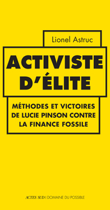 ACTIVISTE D'ELITE - METHODES ET VICTOIRES DE LUCIE PINSON CONTRE LA FINANCE FOSSILE