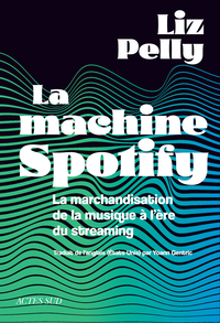 LA MACHINE SPOTIFY - LA MARCHANDISATION DE LA MUSIQUE A L'ERE DU STREAMING