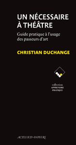 UN NECESSAIRE A THEATRE - GUIDE PRATIQUE A L'USAGE DES PASSEURS D'ART