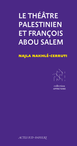 LE THEATRE PALESTINIEN ET FRANCOIS ABOU SALEM - DU PROJET A L'INSTITUTION