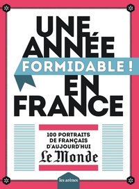 UNE ANNEE FORMIDABLE EN FRANCE - 100 PORTRAITS DE FRANCAIS D'AUJOURD'HUI