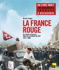 LA FRANCE ROUGE : UN SIECLE D'HISTOIRE DANS LES ARCHIVES DU PCF (1871-1989)