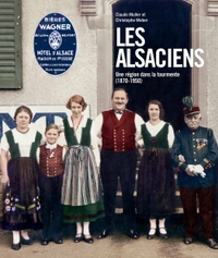 LES ALSACIENS : UNE REGION DANS LA TOURMENTE (1870-1950)