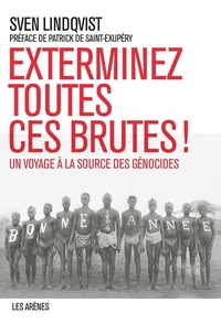 Exterminez toutes ces brutes ! Un voyage à la source des génocides