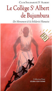 LE COLLEGE SAINT ALBERT DE BUJUMBURA - UN MONUMENT DE LA SOLIDARITE HUMAINE