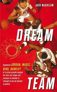 DREAM TEAM - COMMENT JORDAN, MAGIC, BIRD, BARKLEY ET LA PLUS GRANDE EQUIPE DE TOUS LES TEMPS ONT CON