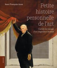 PETITE HISTOIRE PERSONNELLE DE L'ART : CARNET DE VOYAGE D'UN REGARDER ETONNE