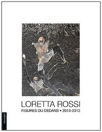 LORETTA ROSSI, "FIGURES DU DEDANS", 2010-2013