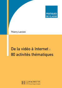 Pratiques de classe - De la vidéo à Internet : 80 activités thématiques