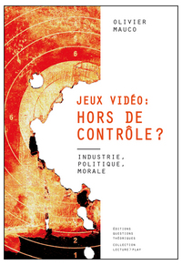 Jeux vidéo, hors de contrôle ? - industrie, politique, morale