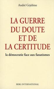 LA GUERRE DU DOUTE ET DE LA CERTITUDE - LA DEMOCRATIE FACE AUX FANATISMES.