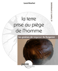 LA TERRE PRISE AUX PIEGE DE L'HOMME "LES GRAINES DE SAGESSE DU FORGERON"