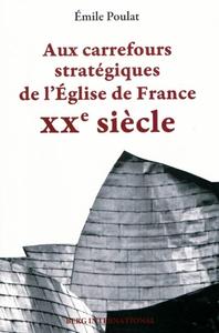 AUX CARREFOURS STRATEGIQUES DE L'EGLISE DE FRANCE - XXE SIECLE.