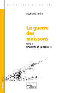 LA GUERRE DES MOISSONS - TOME 1 "L'ARDENTE ET LA ROUTIERE"