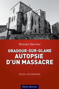 ORADOUR-SUR-GLANE : AUTOPSIE D'UN MASSACRE