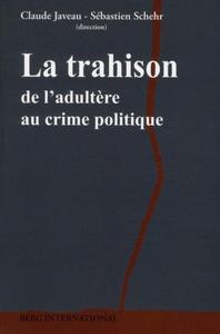 LA TRAHISON - DE L'ADULTERE AU CRIME POLITIQUE.