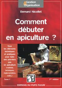 COMMENT DEBUTER EN APICULTURE TOME 1