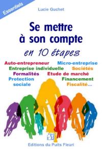 SE METTRE A SON COMPTE... EN 10 ETAPES - AUTO-ENTREPRENEUR. MICRO-ENTREPRISE. ENTREPRISE INDIVIDUELL