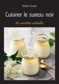 CUISINER LE SUREAU NOIR - 50 RECETTES ESTIVALES