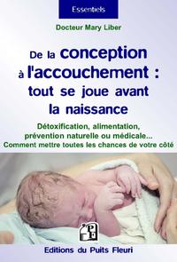 DE LA CONCEPTION A L'ACCOUCHEMENT : TOUT SE JOUE AVANT LA NAISSANCE - DETOXIFICATION, ALIMENTATION,