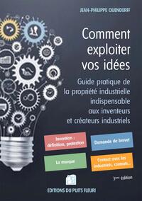 COMMENT EXPLOITER VOS IDEES - GUIDE PRATIQUE DE LA PROPRIETE INDUSTRIELLE INDISPENSABLE AUX INVENTEU